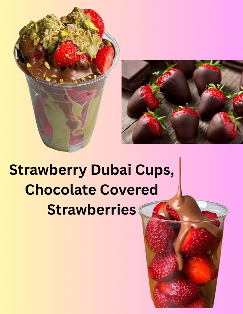 Strawberry Dubai cups and chocolate covered strawberries